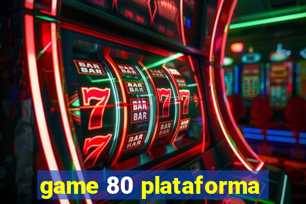 game 80 plataforma